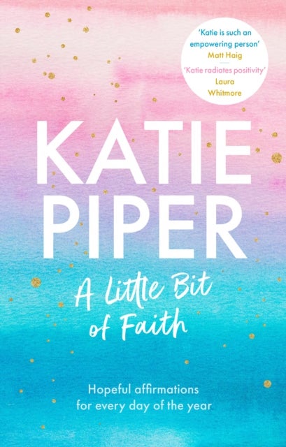A Little Bit of Faith – Hopeful affirmations for every day of the year - Hopeful affirmations for every day of the year