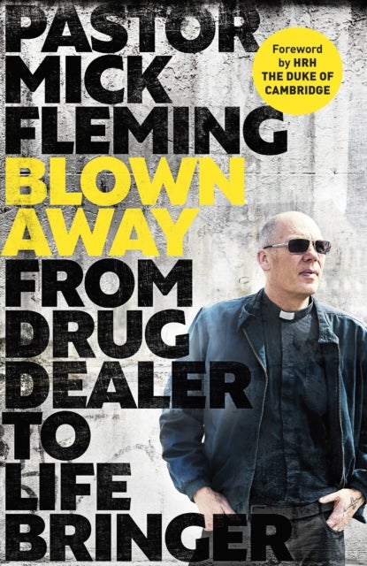Blown Away – From Drug Dealer to Life Bringer: Foreword by HRH THE PRINCE OF WALES - From Drug Dealer to Life Bringer: Foreword by HRH THE PRINCE OF WALES