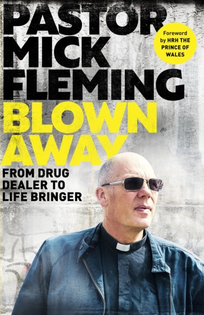 Blown Away: - From Drug Dealer to Life Bringer: Foreword by HRH THE PRINCE OF WALES