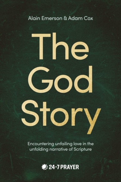 The God Story – Encountering Unfailing Love in the Unfolding Narrative of Scripture - Encountering Unfailing Love in the Unfolding Narrative of Scripture
