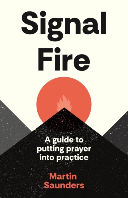 Signal Fire – A guide to putting prayer into practice - A guide to putting prayer into practice
