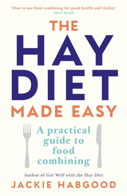 The Hay Diet Made Easy - A Practical Guide to Food Combining