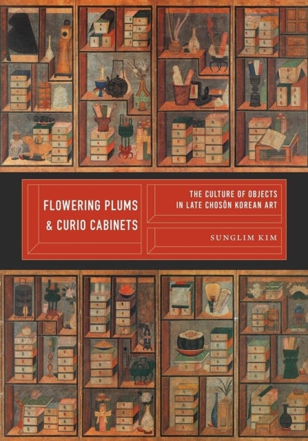 Flowering Plums and Curio Cabinets - The Culture of Objects in Late Choson Korean Art