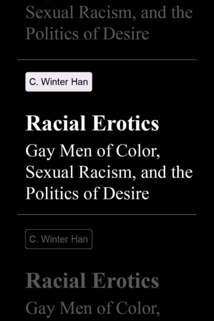 Racial Erotics – Gay Men of Color, Sexual Racism, and the Politics of Desire - Gay Men of Color, Sexual Racism, and the Politics of Desire