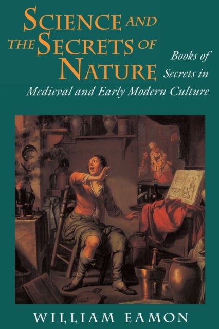 Science and the Secrets of Nature - Books of Secrets in Medieval and Early Modern Culture