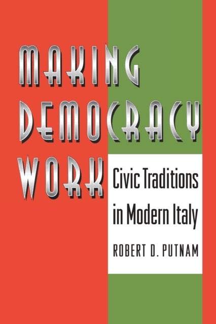 Making Democracy Work – Civic Traditions in Modern Italy - Civic Traditions in Modern Italy