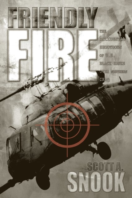 Friendly Fire – The Accidental Shootdown of U.S. Black Hawks over Northern Iraq - The Accidental Shootdown of U.S. Black Hawks over Northern Iraq