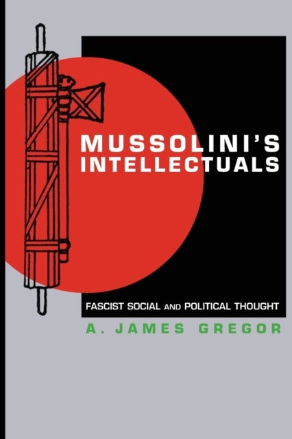 Mussolini's Intellectuals - Fascist Social and Political Thought