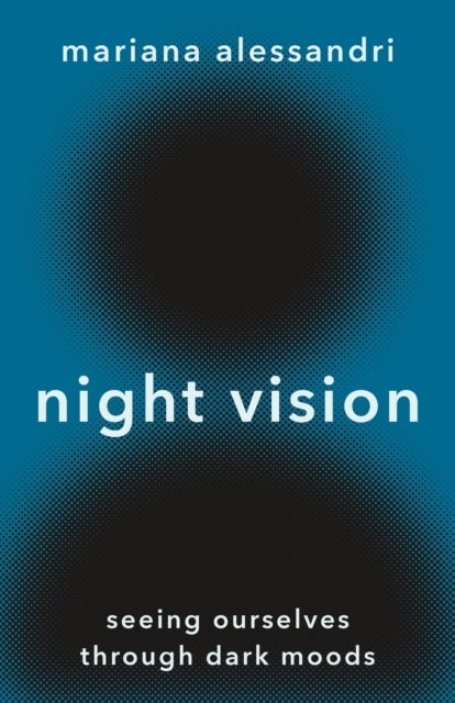 Night Vision – Seeing Ourselves through Dark Moods - Seeing Ourselves through Dark Moods