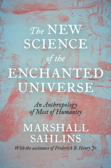 The New Science of the Enchanted Universe – An Anthropology of Most of Humanity - An Anthropology of Most of Humanity