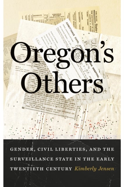 Oregon''s Others - Gender, Civil Liberties, and the Surveillance State in the Early Twentieth Century