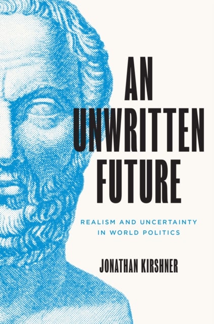 An Unwritten Future – Realism and Uncertainty in World Politics - Realism and Uncertainty in World Politics