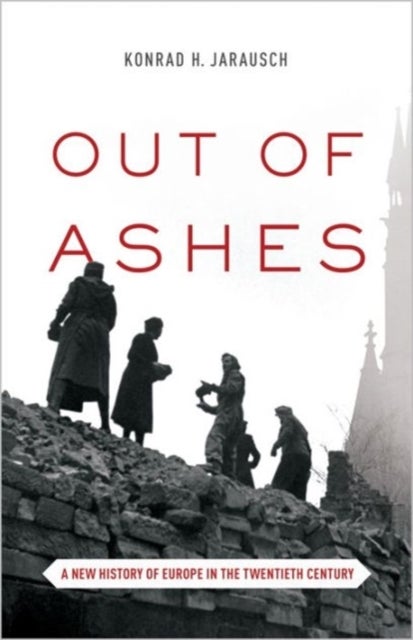 Out of Ashes – A New History of Europe in the Twentieth Century - A New History of Europe in the Twentieth Century