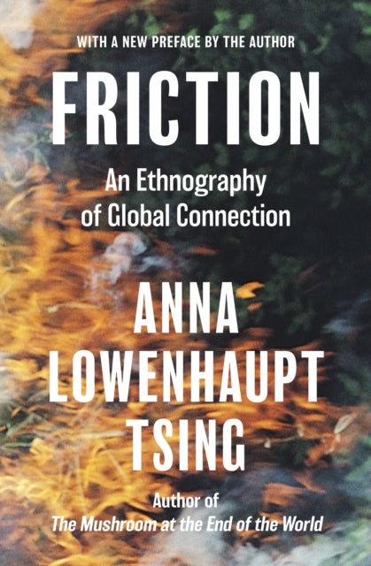 Friction – An Ethnography of Global Connection - An Ethnography of Global Connection