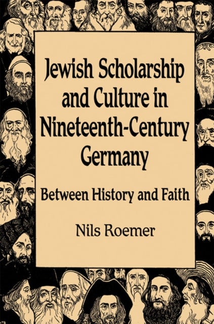 Jewish Scholarship and Culture in Nineteenth-Century Germany - Between History and Faith