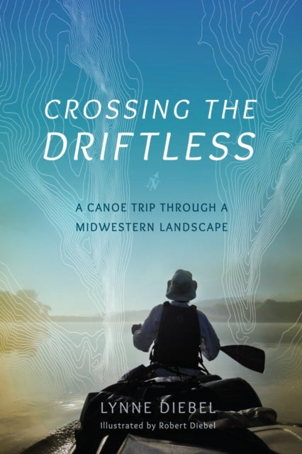 Crossing the Driftless - A Canoe Trip Through a Midwestern Landscape
