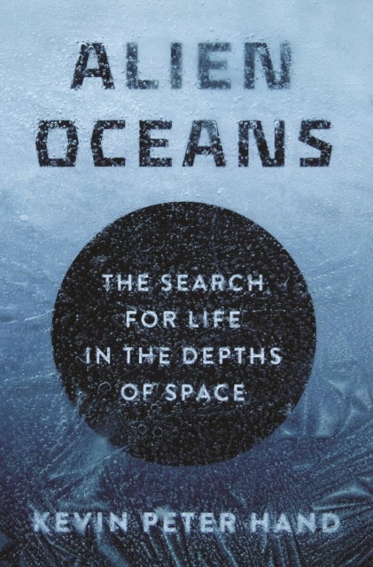 Alien Oceans – The Search for Life in the Depths of Space - The Search for Life in the Depths of Space