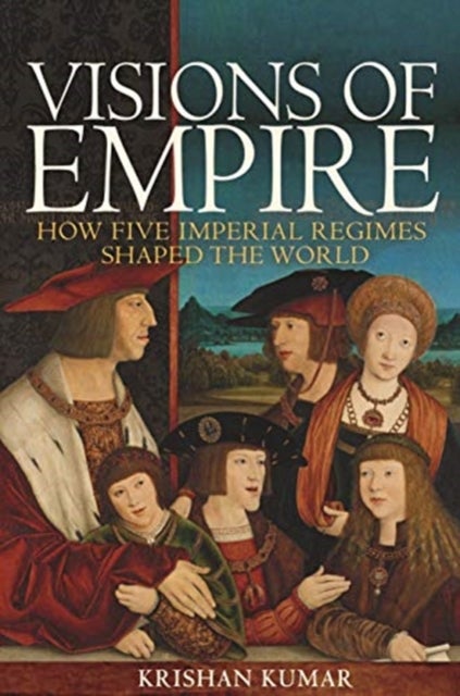 Visions of Empire – How Five Imperial Regimes Shaped the World - How Five Imperial Regimes Shaped the World