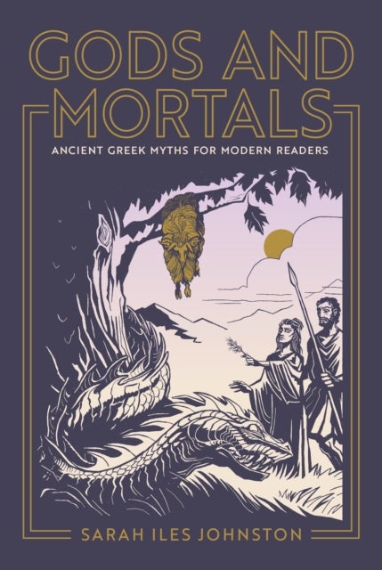 Gods and Mortals – Ancient Greek Myths for Modern Readers - Ancient Greek Myths for Modern Readers