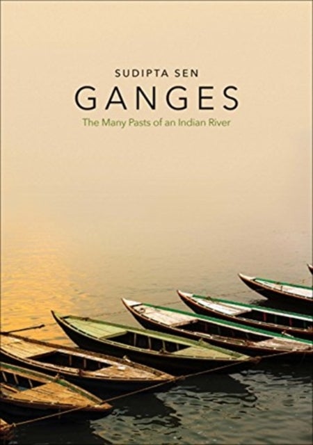 Ganges - The Many Pasts of an Indian River