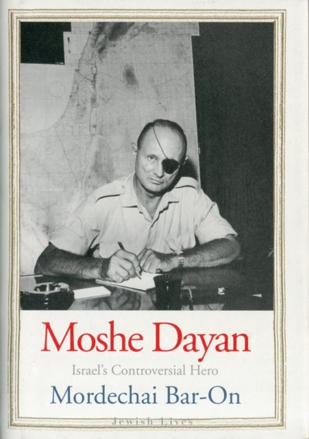 Moshe Dayan – Plow and Sword - Israel's Controversial Hero