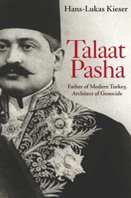 Talaat Pasha – Father of Modern Turkey, Architect of Genocide - Father of Modern Turkey, Architect of Genocide