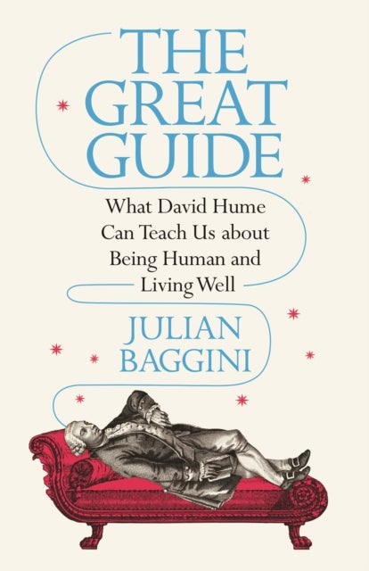 The Great Guide – What David Hume Can Teach Us about Being Human and Living Well - What David Hume Can Teach Us about Being Human and Living Well