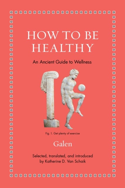 How to Be Healthy – An Ancient Guide to Wellness - An Ancient Guide to Wellness