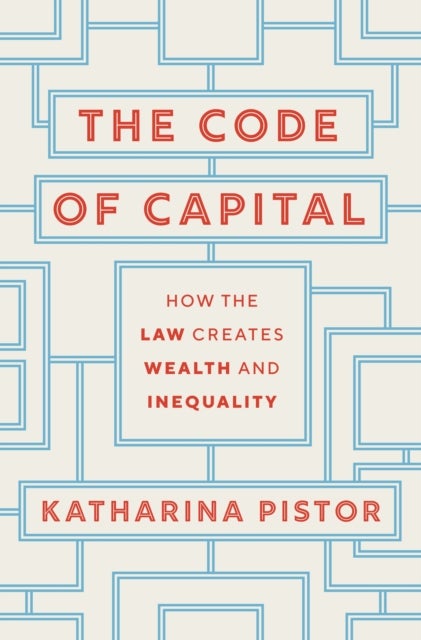 The Code of Capital - How the Law Creates Wealth and Inequality