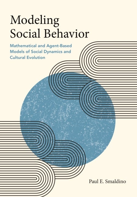 Modeling Social Behavior – Mathematical and Agent–Based Models of Social Dynamics and Cultural Evolution - Mathematical and Agent-Based Models of Social Dynamics and Cultural Evolution