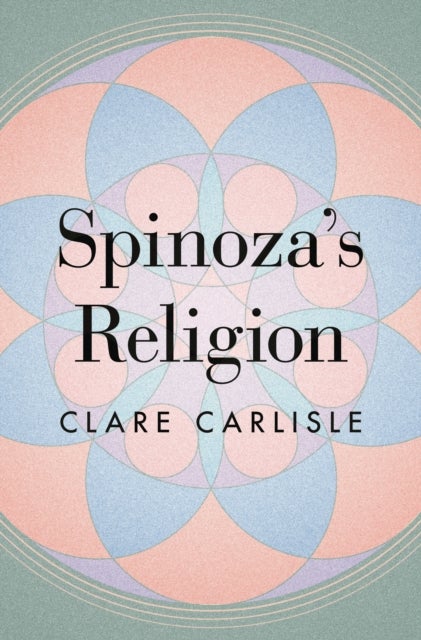 Spinoza's Religion – A New Reading of the Ethics - A New Reading of the Ethics