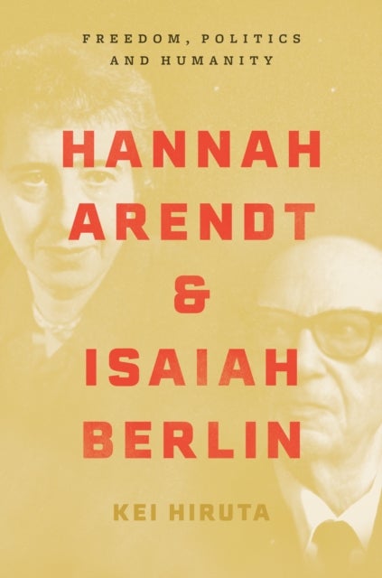 Hannah Arendt and Isaiah Berlin – Freedom, Politics and Humanity - Freedom, Politics and Humanity