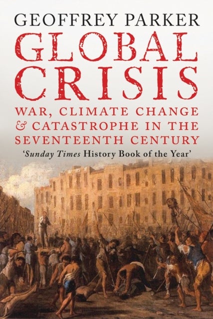 Global Crisis – War, Climate Change and Catastrophe in the Seventeenth Century - War, Climate Change and Catastrophe in the Seventeenth Century