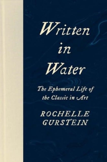 Written in Water – The Ephemeral Life of the Classic in Art - The Ephemeral Life of the Classic in Art