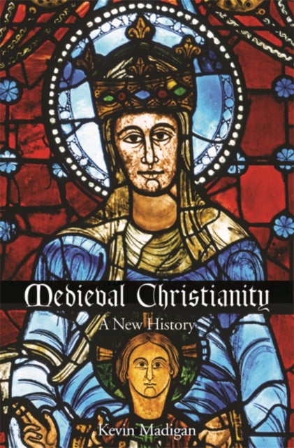 Medieval Christianity – A New History - A New History