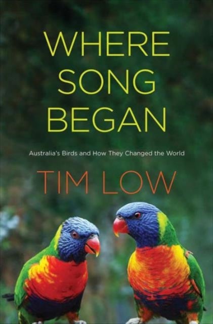 Where Song Began – Australia`s Birds and How They Changed the World - Australia's Birds and How They Changed the World