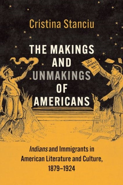 The Makings and Unmakings of Americans – Indians and Immigrants in American Literature and Culture, 1879–1924