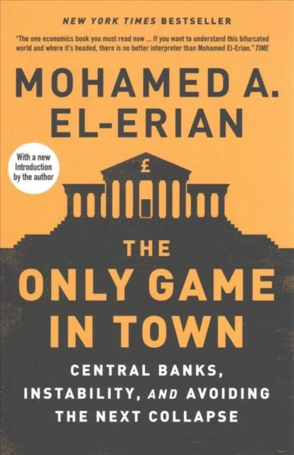 The Only Game in Town – Central Banks, Instability, and Avoiding the Next Collapse - Central Banks, Instability, and Avoiding the Next Collapse