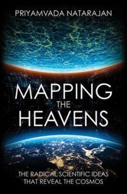 Mapping the Heavens – The Radical Scientific Ideas That Reveal the Cosmos - The Radical Scientific Ideas That Reveal the Cosmos