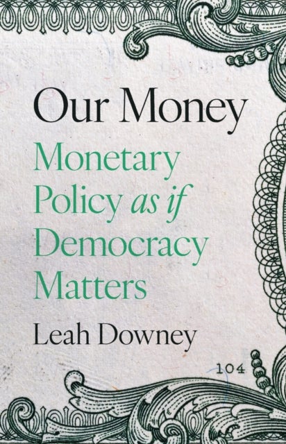 Our Money - Monetary Policy as if Democracy Matters