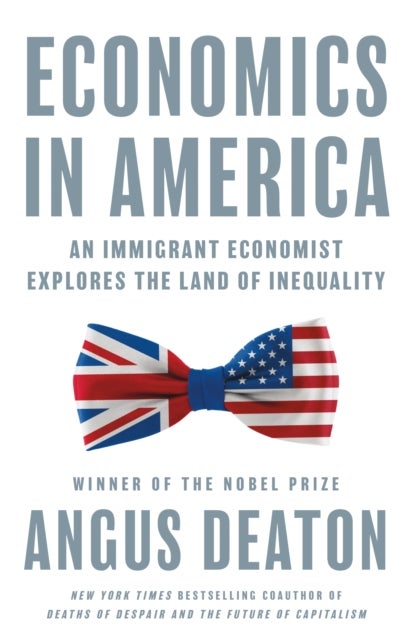 Economics in America – An Immigrant Economist Explores the Land of Inequality - An Immigrant Economist Explores the Land of Inequality