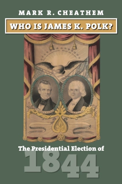 Who Is James K. Polk? - The Presidential Election of 1844