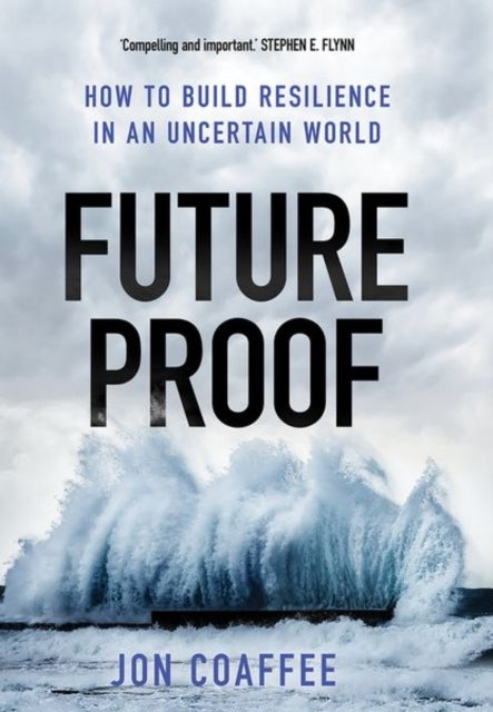 Futureproof – How to Build Resilience in an Uncertain World - How to Build Resilience in an Uncertain World