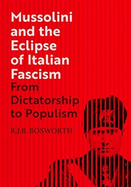 Mussolini and the Eclipse of Italian Fascism – From Dictatorship to Populism - From Dictatorship to Populism