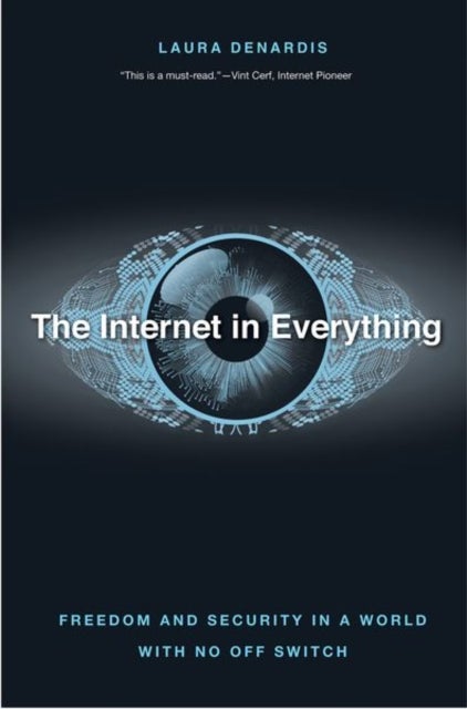 The Internet in Everything – Freedom and Security in a World with No Off Switch - Freedom and Security in a World with No Off Switch