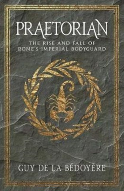 Praetorian - The Rise and Fall of Rome's Imperial Bodyguard