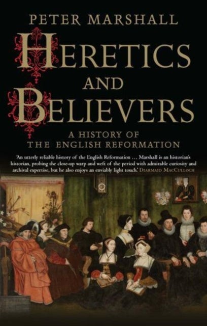 Heretics and Believers – A History of the English Reformation - A History of the English Reformation