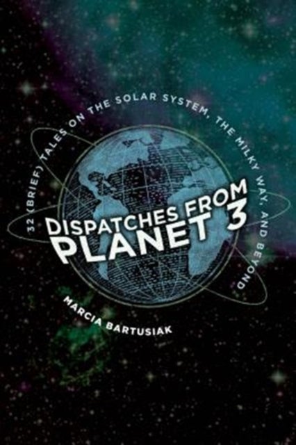 Dispatches from Planet 3 – Thirty–Two (Brief) Tales on the Solar System, the Milky Way, and Beyond - Thirty-Two (Brief) Tales on the Solar System, the Milky Way, and Beyond