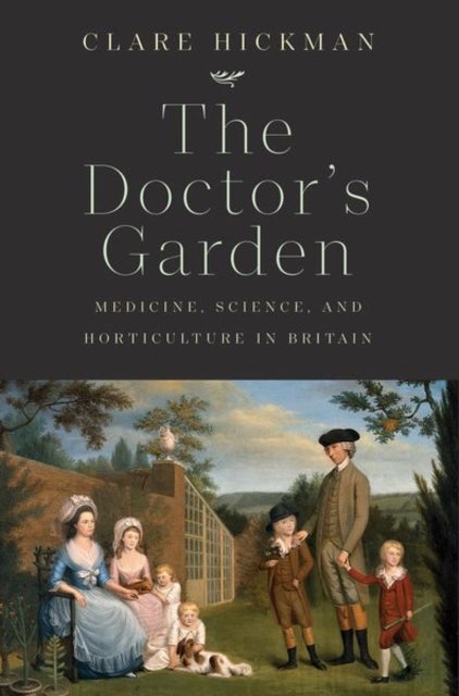 The Doctor's Garden - Medicine, Science, and Horticulture in Britain