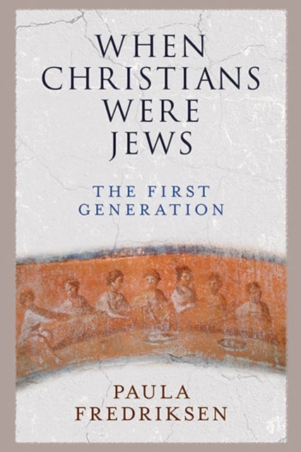 When Christians Were Jews – The First Generation - The First Generation